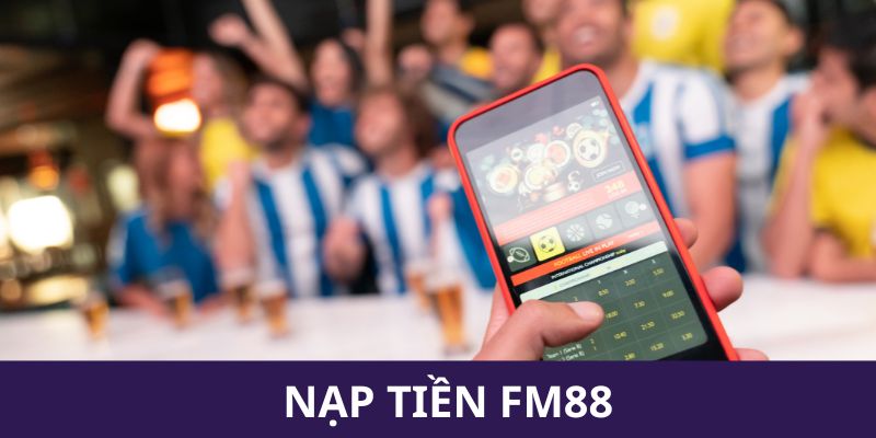 Phương thức nạp tiền FM88 đỉnh cao